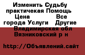 Изменить Судьбу, практичекая Помощь › Цена ­ 15 000 - Все города Услуги » Другие   . Владимирская обл.,Вязниковский р-н